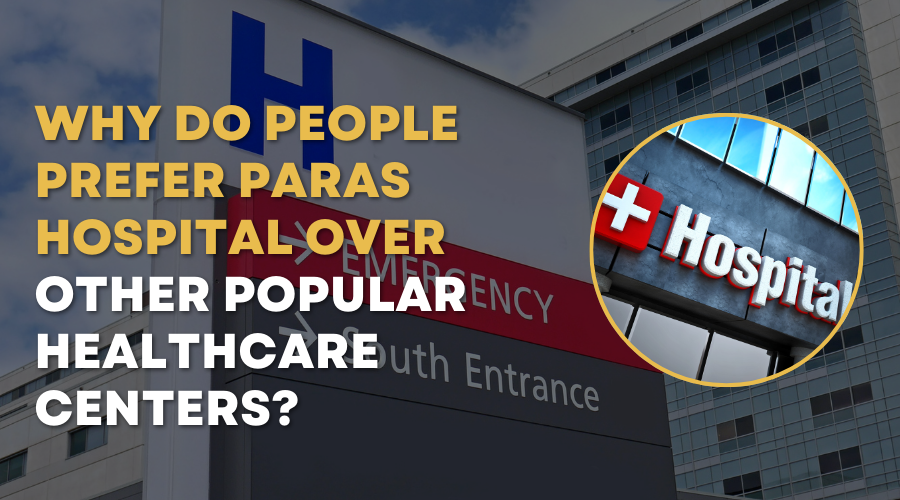 Why Do People Prefer Paras Hospital Over Other Popular Healthcare Centers